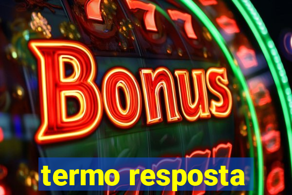 termo resposta